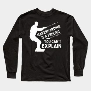 Wakeboarding Surfing Is A Feeling You Can't Explain Long Sleeve T-Shirt